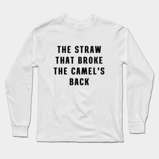 The straw that broke the camel's back Long Sleeve T-Shirt